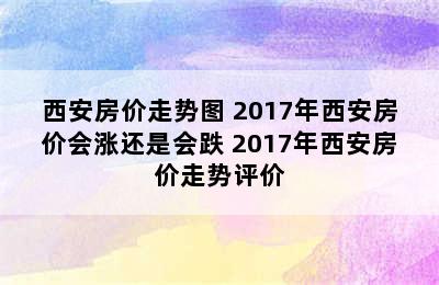 西安房价走势图 2017年西安房价会涨还是会跌 2017年西安房价走势评价